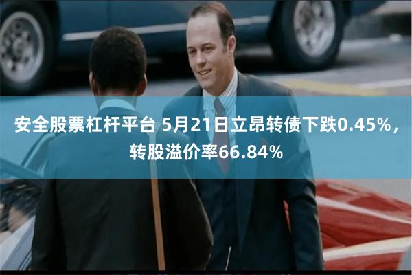 安全股票杠杆平台 5月21日立昂转债下跌0.45%，转股溢价率66.84%