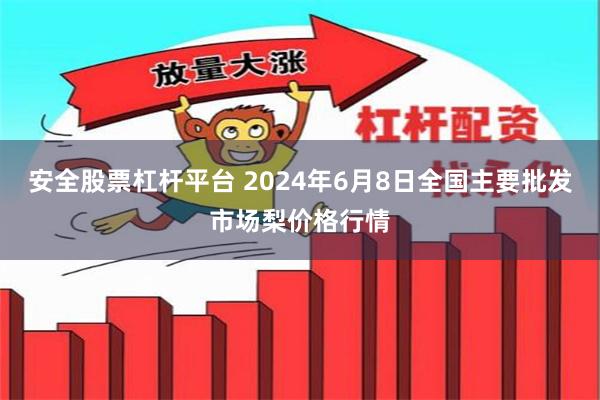 安全股票杠杆平台 2024年6月8日全国主要批发市场梨价格行情