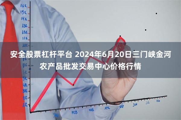 安全股票杠杆平台 2024年6月20日三门峡金河农产品批发交易中心价格行情