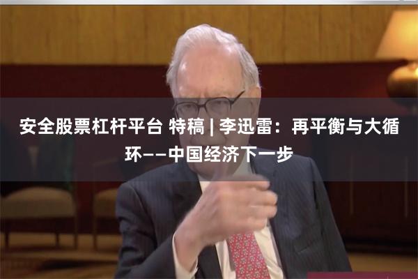 安全股票杠杆平台 特稿 | 李迅雷：再平衡与大循环——中国经济下一步