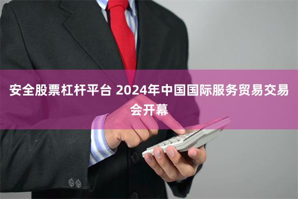 安全股票杠杆平台 2024年中国国际服务贸易交易会开幕